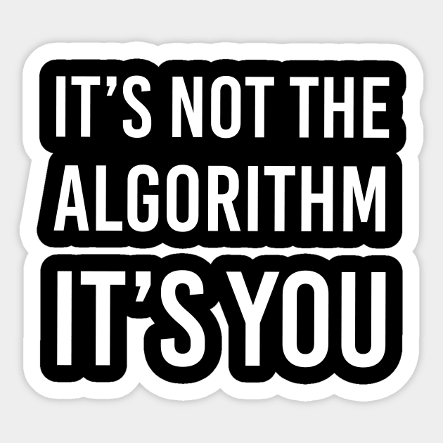 It's Not the Algorithm, It's You Sticker by quoteee